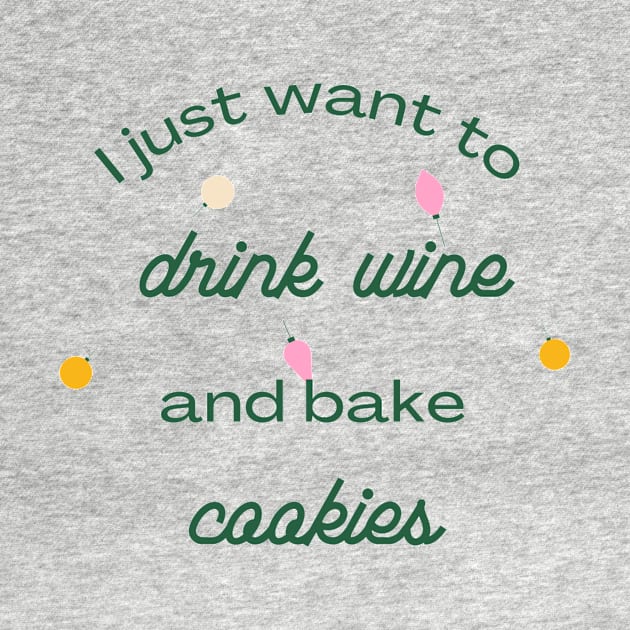 I Just Want to Drink Wine and Bake Cookies by mgz